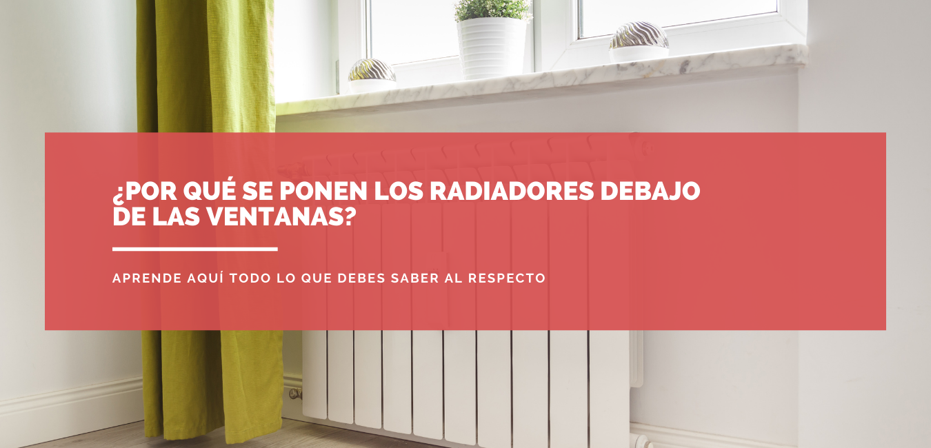Conoce aquí por qué se ponen los radiadores debajo de las ventanas